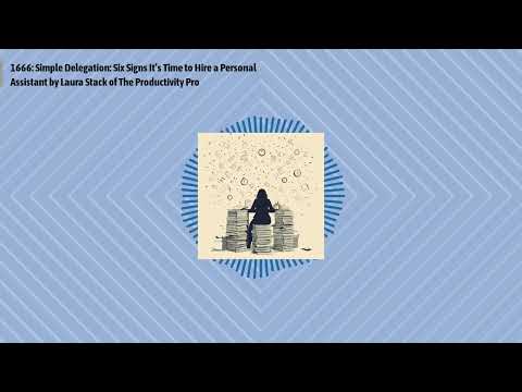 1666: Simple Delegation: Six Signs It’s Time to Hire a Personal Assistant by Laura Stack of The...
