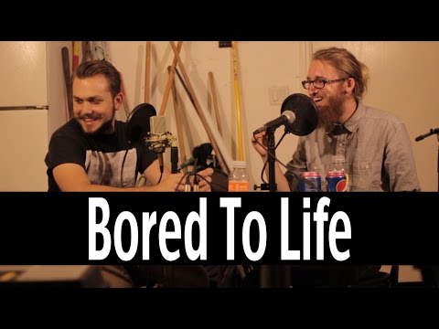 Bored To Life Podcast #13 boredom Strikes the Bored To Life Boys