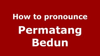 How to pronounce Permatang Bedun