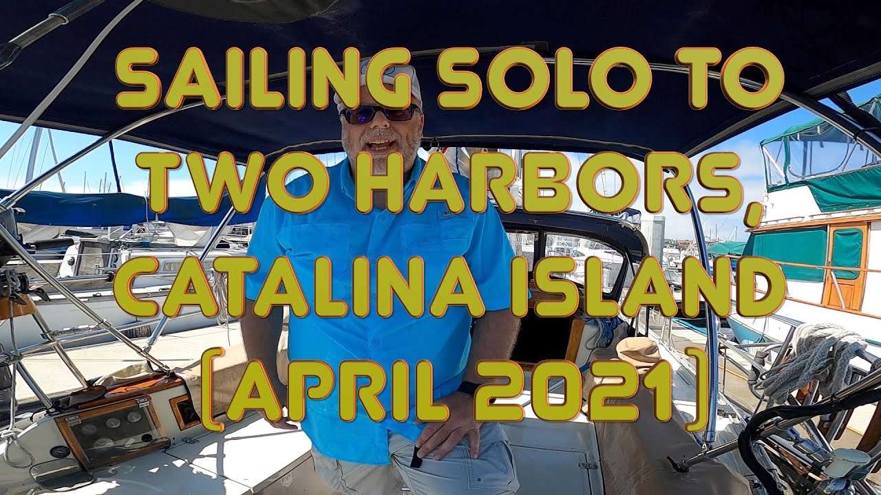 Sailing Solo to Two Harbors, Catalina Island (April 2021)