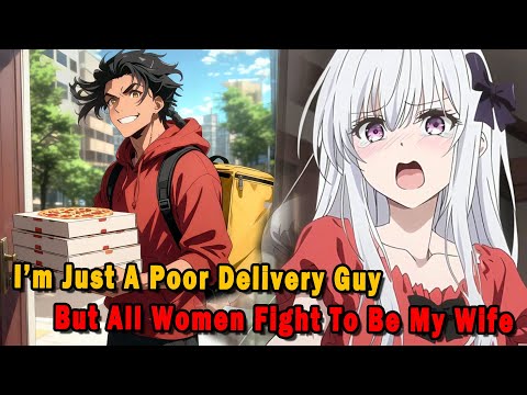 I’m A Poor Delivery Guy, But All Women Are Fighting Over Being My Wife #anime #Manga #animerecap