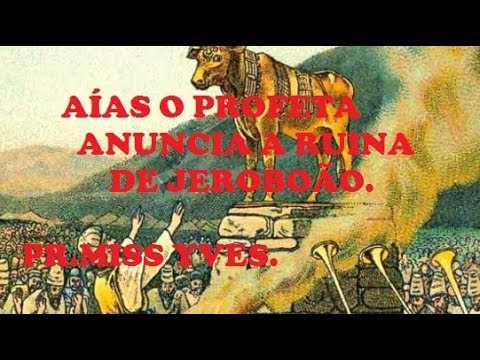 AÍAS O PROFETA ANUNCIA A RUINA DE JEROBOÃO PR MISS YVES
