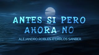 (LETRA) ANTES SI PERO AHORA NO - Alejandro Robles ✘ Carlos Sanber (Lyric Video)