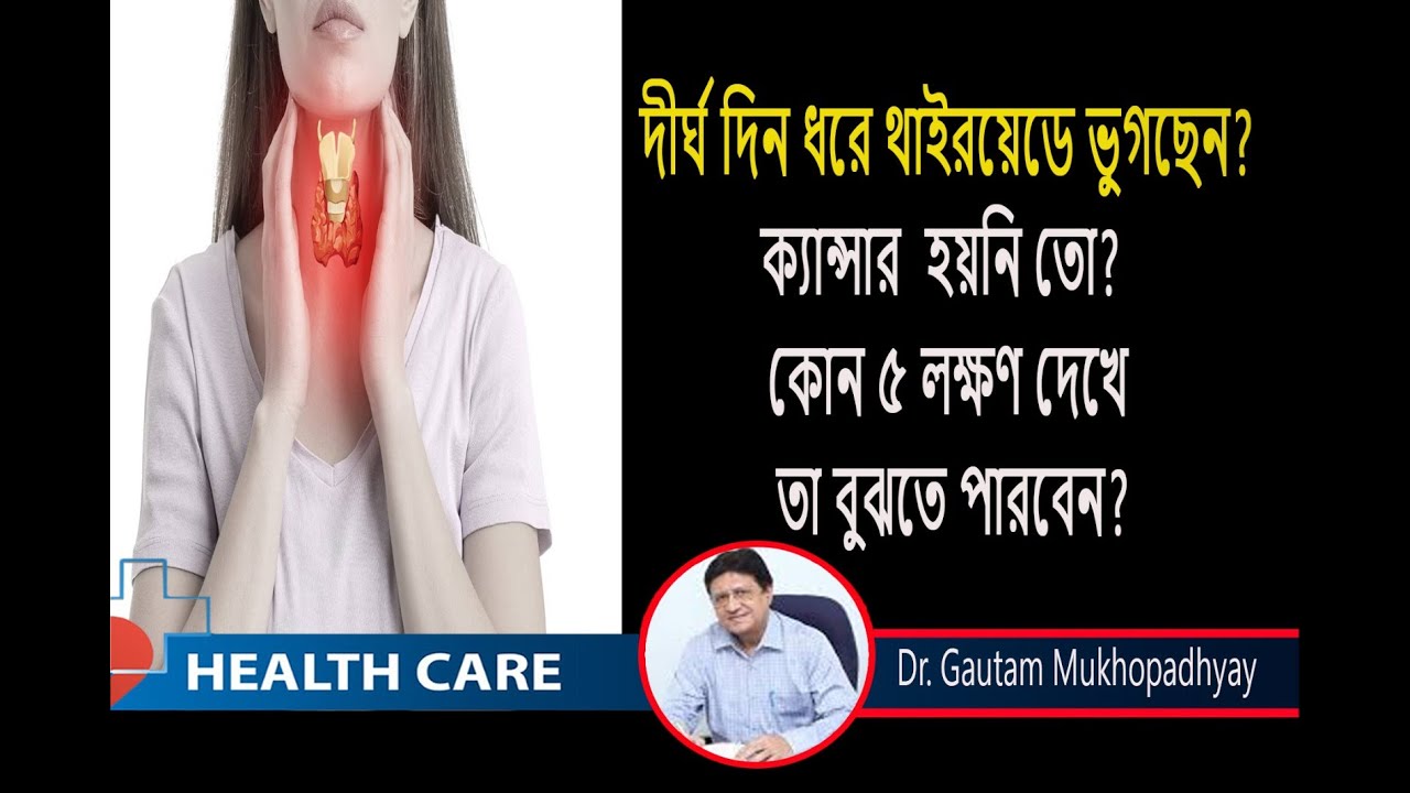 থাইরয়েড ক্যান্সার: লক্ষণ, কারণ ও চিকিৎসা  Dr. Gautam Mukhopadhyay