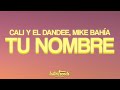 Cali Y El Dandee, Mike Bahía - Tu Nombre Letra / Lyrics Cali Y El Dandee, Mike Bahía - Tu Nombre Letra / Lyrics