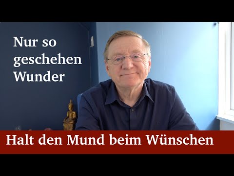 Halt den Mund beim Wünschen - Damit Wunder geschehen können