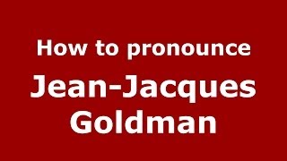 How to pronounce Jean-Jacques Goldman