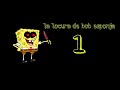 La Locura De Bob Esponja 1 2 Creepypasta De Bob Esponja