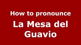 How to pronounce La Mesa Del Guavio
