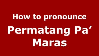 How to pronounce Permatang Pa’ Maras