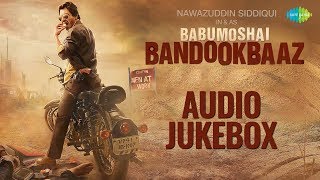 Babumoshai Bandookbaaz | All Songs | Audio Jukebox | Nawazuddin Siddiqui | Bidita Bag | Gaurav D