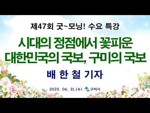 굿~ 모닝 수요특강 47회 - 시대의 정점에서 꽃피운 대한민국의 국보, 구미의 국보