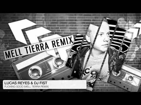 Lucas Reyes & DJ Fist - Fucking Good (Mell Tierra Remix)