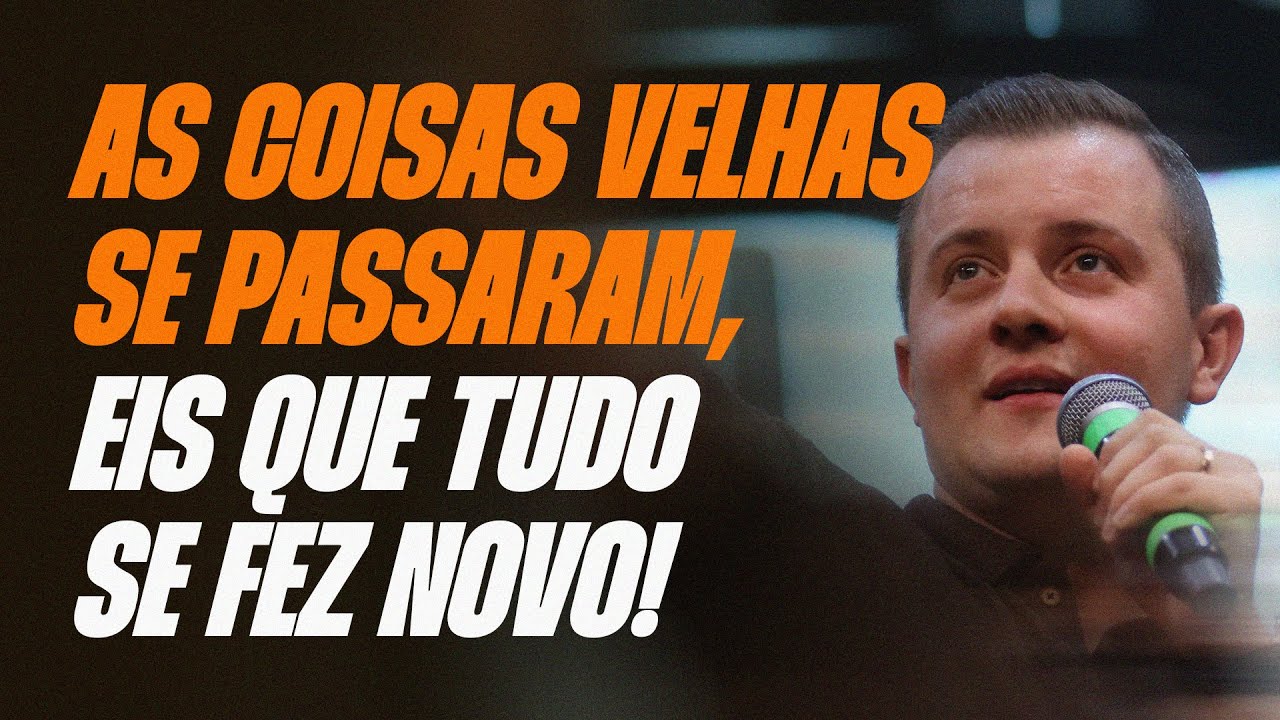 AS COISAS VELHAS SE PASSARAM, EIS QUE TUDO SE FEZ NOVO!