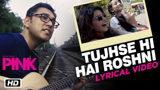 Tujhse Hi Hai Roshni | Lyrical Video | PINK | Anupam Roy | Amitabh Bachchan | Shoojit |Taapsee Pannu