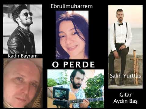 O PERDE - Ebrulimuharrem & Kadir Bayram & Aydın Baş & Salih Yurttaş