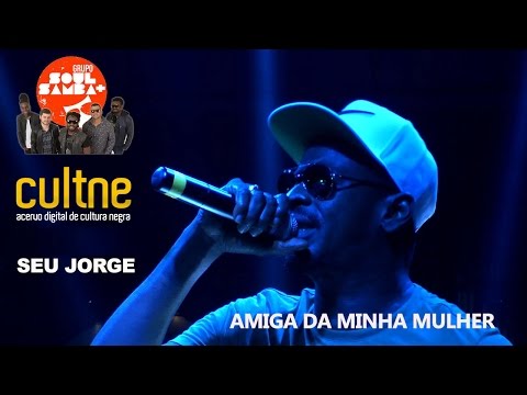 CULTNE - Seu Jorge & Soul Mais samba - "Amiga da Minha Mulher"