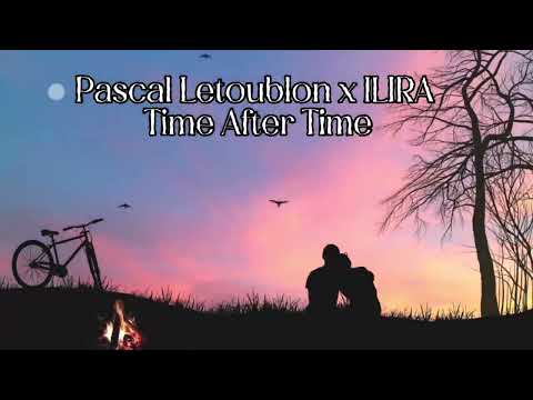 Pascal Letoublon x ILIRA - Time After Time 🔥❤️ ( Extended Mix)