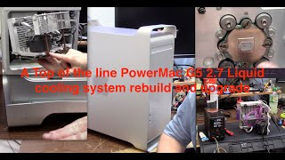 A Top of the line PowerMac G5 2.7 Liquid cooling system rebuild and upgrade