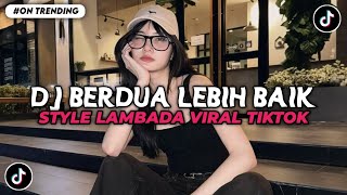 Download lagu DJ BERDUA LEBIH BAIK STYLE LAMBADA VIRAL TIKTOK 2025 mp3