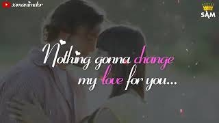 Download lagu WhatsApp status NOTHING GONNA CHANGE MY LOVE FOR YOU mp3