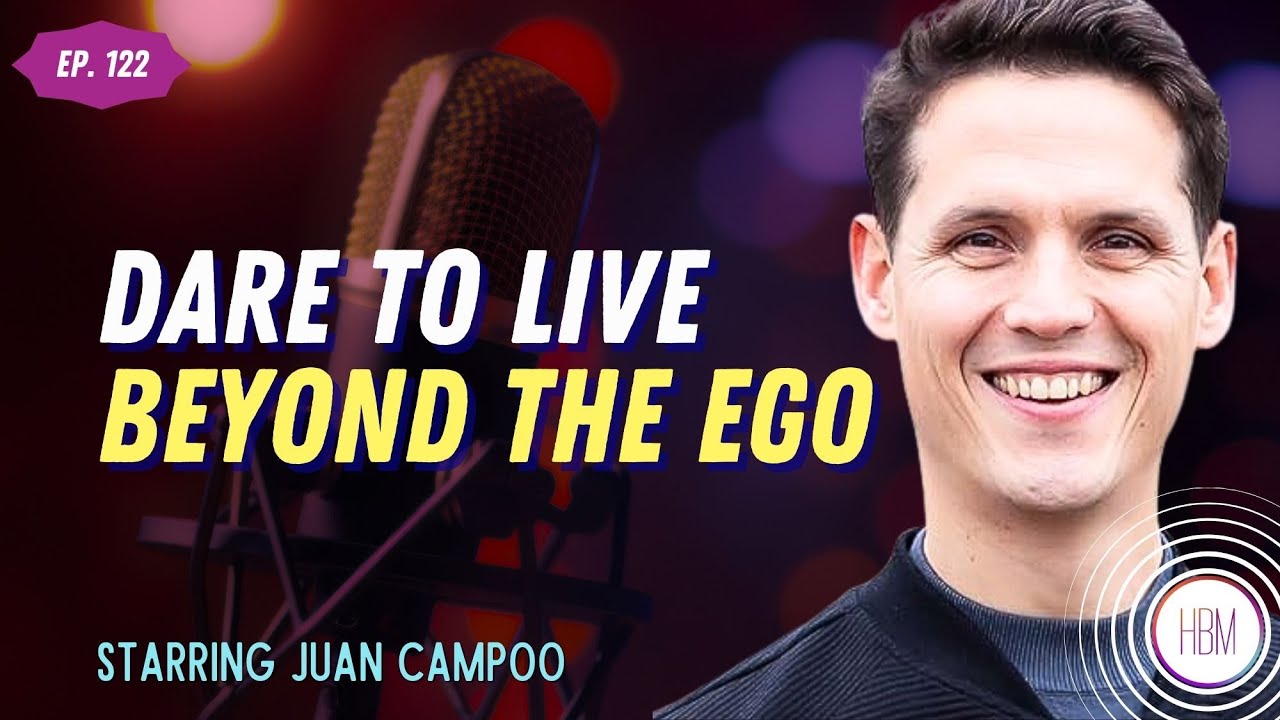 Dare to Live Beyond the Ego with Juan Campoo