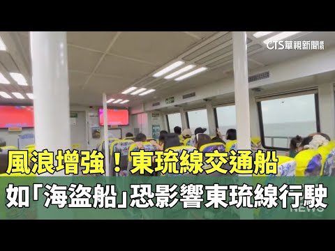 風浪增強！　東琉線交通船如「海盜船」　恐影響東琉線行駛