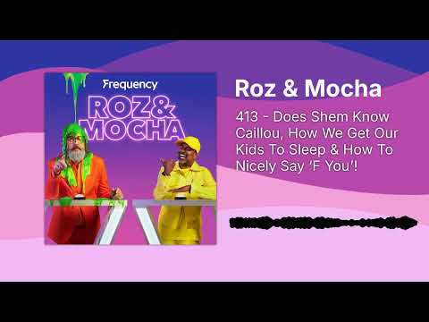 413 - Does Shem Know Caillou, How We Get Our Kids To Sleep & How To Nicely Say ‘F You’! | Roz &...