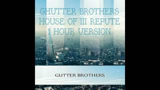GHUTTER BROTHERS - HOUSE OF III REPUTE : 1 HOUR VERSION!