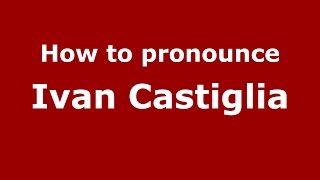 How to pronounce Ivan Castiglia