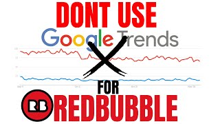 DONT Use Google Trends To Find Redbubble Trends