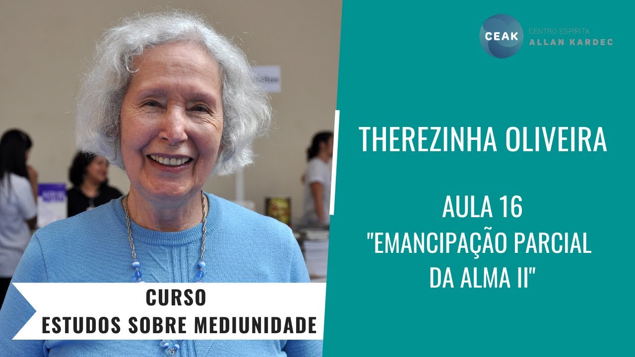 THEREZINHA OLIVEIRA - CURSO ESTUDOS SOBRE MEDIUNIDADE - AULA 16 - "EMANCIPAÇÃO PARCIAL DA ALMA II"