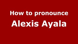 How to pronounce Alexis Ayala