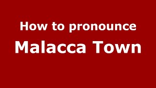 How to pronounce Malacca Town