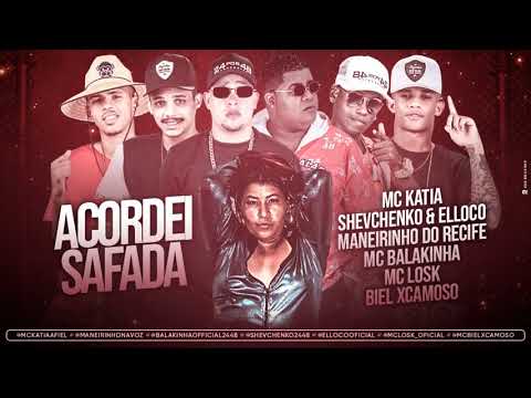 MC KATIA, SHEVCHENKO E ELLOCO E MC BALAKINHA, MANEIRINHO, MC LOSK, BIEL XCAMOSO - ACORDEI SAFADA