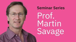 Prof. Martin Savage | Seminar Series