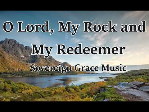 O Lord, My Rock and My Redeemer - Sovereign Grace Music (LYRICS)