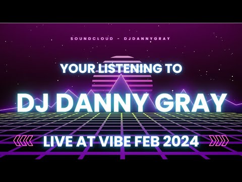 Live At Vibe - DJ Danny Gray - Feb 2024