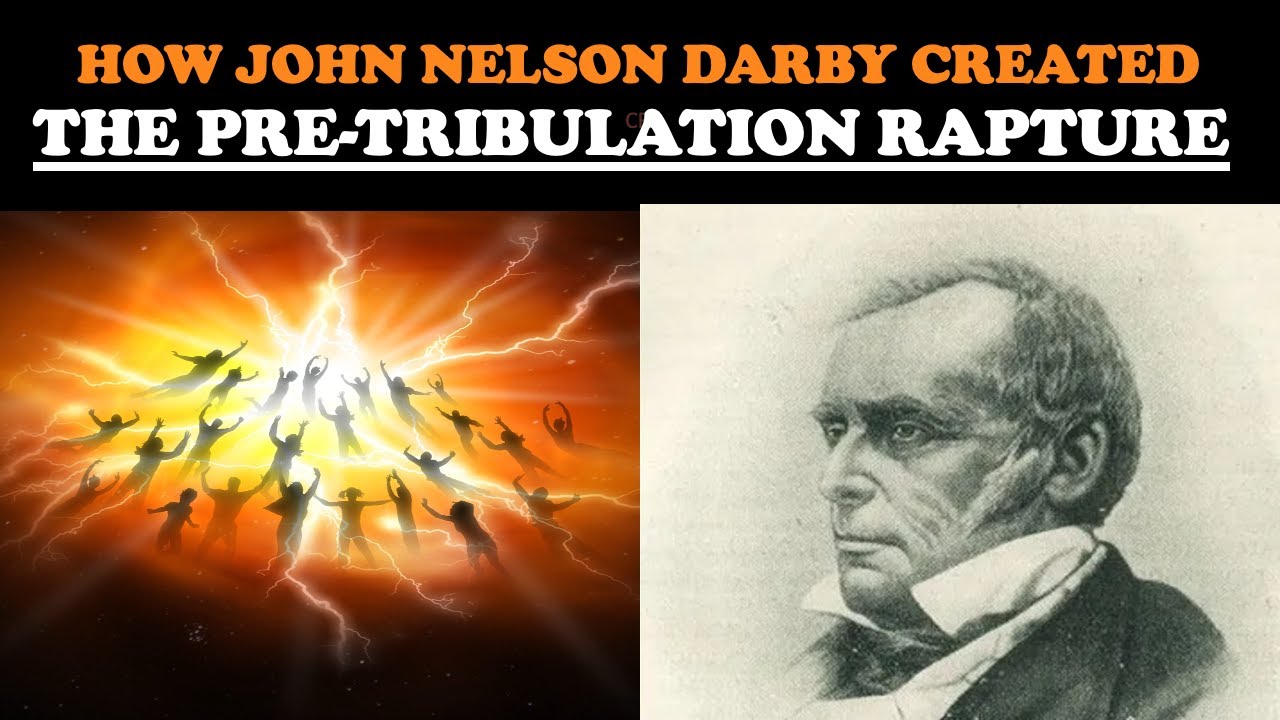 HOW JOHN NELSON DARBY CREATED THE PRE-TRIBULATION RAPTURE