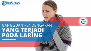 Laringitis, Kondisi Peradangan yang Terjadi pada Laring Disebabkan karena Adanya Infeksi