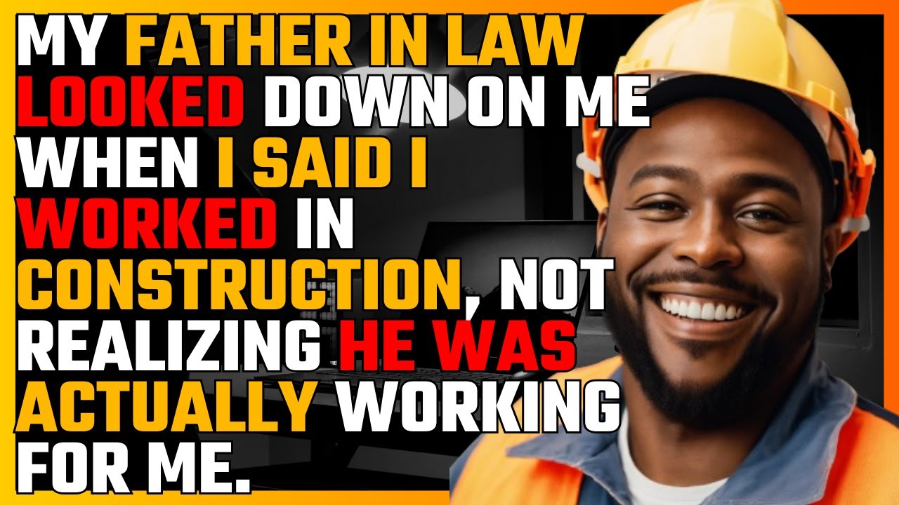 My FATHER-IN-LAW looked DOWN ON me when I said I WORKED in CONSTRUCTION...