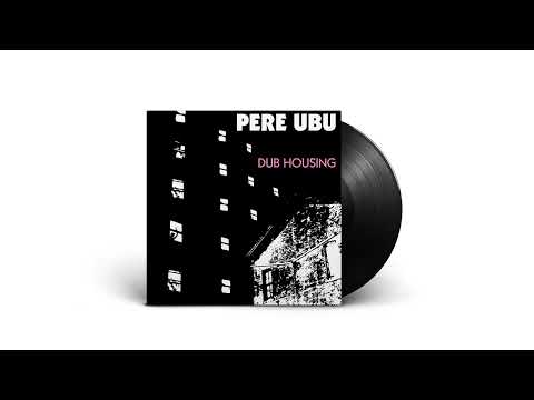 Pere Ubu - Dub Housing
