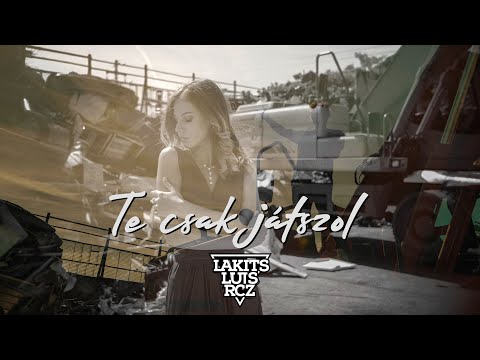LAKITS x LUIS x RCZ - TE CSAK JÁTSZOL (OFFICIAL MUSIC VIDEO)