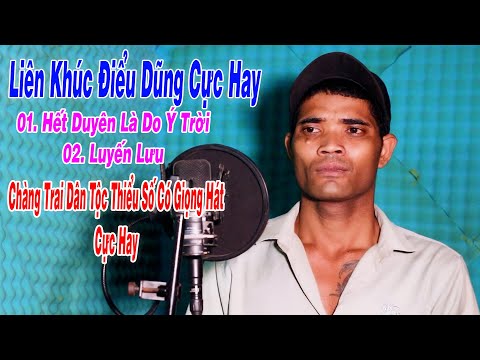 Liên Khúc Hết Duyên Là Do Ý Trời - Luyến Lưu - Điểu Dũng | Chàng Trai Dân Tộc Thiểu Số Có Giọng Hát