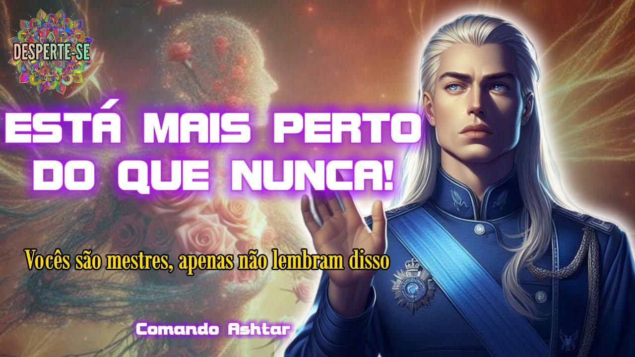 ESTÁ MAIS PERTO DO QUE NUNCA - Comando Ashtar