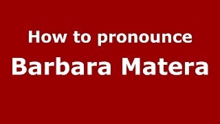 How to pronounce Barbara Matera