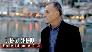 Gjergj Shehu - Kush Je Ti Si Don Me M'prek
