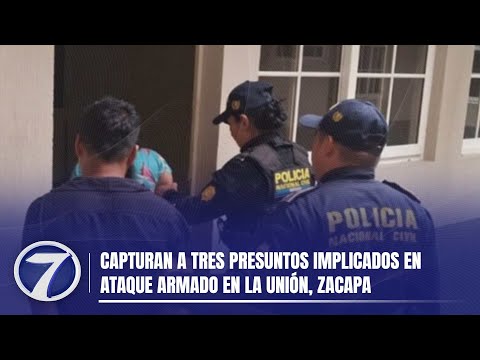 Capturan a tres presuntos implicados en ataque armado en La Unión, Zacapa