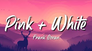 Pink + White - Frank Ocean (Lyrics)