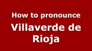 How to pronounce Villaverde De Rioja